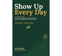 Show Up Every Day: Your 365-Day Guided Journal for Daily Habits, Gratitude, Goal Setting, and Personal Growth