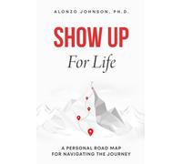 SHOW UP For Life: A Personal Road Map for Navigating the Journey