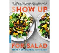 Show Up for Salad: 100 More Recipes for Salads, Dressings, and All the Fixins You Don't Have to Be Vegan to Love