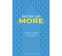 Show Up More: 4 Weeks To Freedom, Joy, And The Life You Desire