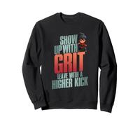 SHOW UP WITH GRIT LEAVE WITH A HIGHER KICK Sweatshirt