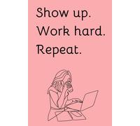 Show Up. Work Hard. Repeat.: The Productivity Notebook.