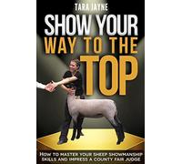 Show Your Way to the Top: How to Master Your Sheep Showmanship Skills and Impress a County Fair Judge