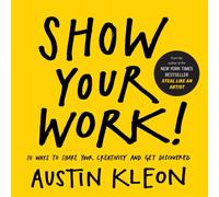 Show Your Work! : 10 Ways to Share Your Creativity and Get Discovered