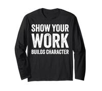 Show Your Work Builds Character Math Teacher Joke Long Sleeve T-Shirt