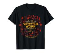 Show Your Work Teacher Math Education Funny Classroom Rule T-Shirt