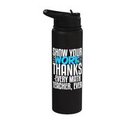 Show Your Work Thanks Every Math Teacher Ever Stainless Steel Insulated Water Bottle