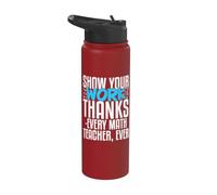 Show Your Work Thanks Every Math Teacher Ever Stainless Steel Insulated Water Bottle