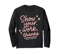 Show Your Work Thanks Math Teacher Long Sleeve T-Shirt