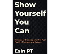 SHOW YOURSELF YOU CAN: 365 Days of Encouragement to Fuel Positive Thoughts and Actions