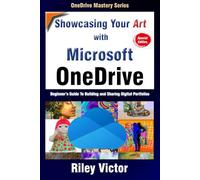 Showcasing Your Art with OneDrive: Beginner’s Guide To Building and Sharing Digital Portfolios (Microsoft OneDrive Mastery Series)