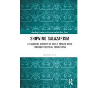 Showing Salazarism: A Cultural History of Early Estado Novo through Political Exhibitions (Routledge Studies in Fascism and the Far Right)