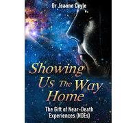 Showing Us the Way Home: The Gift of Near-Death Experiences (NDEs)