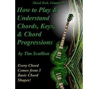 Shred Tech. Volume IV: How to Play & Understand Chords, Keys, and Chord Progressions: Every Chord Comes from 3 Basic Chord Shapes!
