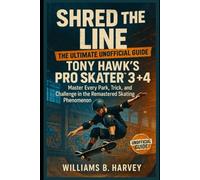 Shred the Line: The Ultimate Unofficial Guide to Tony Hawk’s Pro Skater™ 3 + 4: Master Every Park, Trick, and Challenge in the Remastered Skating Phenomenon