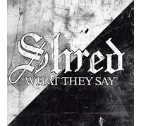 SHRED - WHAT THEY SAY