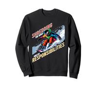 Shredding the gnar and my responsibilities Sweatshirt
