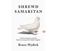 Shrewd Samaritan: Faith, Economics, and the Road to Loving Our Global Neighbor