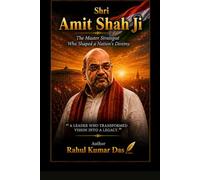 Shri Amit Shah Ji: The Master Strategist Who Shaped a Nation's Destiny