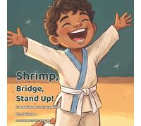 Shrimp, Bridge, Stand Up!: A Jiu-Jitsu Story With Five Real Moves to Try Together on the Floor: 1 (Mat Friends (Boy Edition))
