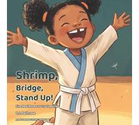 Shrimp, Bridge, Stand Up!: A Jiu-Jitsu Story With Five Real Moves to Try Together on the Floor: 1 (Mat Friends (Girl Edition))