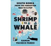 Shrimp to Whale : South Korea from the Forgotten War to K-Pop