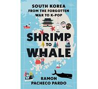 Shrimp to Whale: South Korea from the Forgotten War to K-Pop