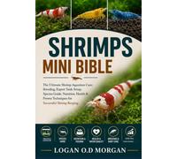 SHRIMPS MINI BIBLE: The Ultimate Shrimp Aquarium Care: Breeding, Expert Tank Setup, Species Guide, Nutrition, Health & Proven Techniques for Successful Shrimp Keeping