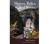 Shrines, Relics, and Saints : Christian Sanctuaries from Late Antiquity Through the Middle Ages