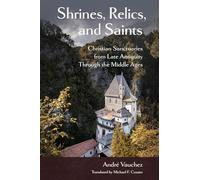 Shrines, Relics, and Saints: Christian Sanctuaries from Late Antiquity Through the Middle Ages (Medieval Societies, Religions, and Cultures)