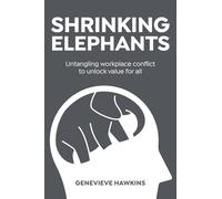 Shrinking Elephants: Untangling workplace conflict to unlock value for all