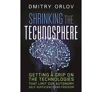Shrinking the Technosphere: Getting a Grip on Technologies that Limit our Autonomy, Self-sufficiency and Freedom