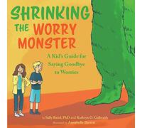 Shrinking the Worry Monster: A Kids Guide for Saying Goodbye to Worries