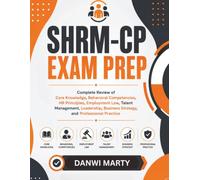 SHRM-CP Exam Prep: Complete Review of Core Knowledge, Behavioral Competencies, HR Principles, Employment Law, Talent Management, Leadership, Business Strategy, and Professional Practice