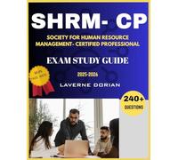 SHRM-CP EXAM STUDY GUIDE: Over 240+ Practice Questions, detailed Answer Explanations and Exam Tips