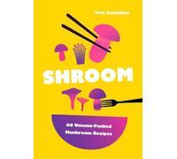 Shroom: 60 Umami-Packed Mushroom Recipes