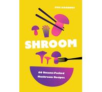 Shroom : 60 Umami-Packed Mushroom Recipes
