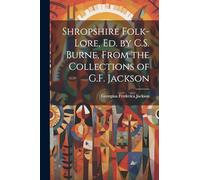 Shropshire Folk-Lore, Ed. by C.S. Burne, From the Collections of G.F. Jackson