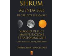SHRUM AGENDA 2026 DI CRESCITA PERSONALE: VIAGGIO DI LUCE MANIFESTAZIONE E TRASFORMAZIONE CON 365 ESERCIZI QUOTIDIANI (PERCORSI SHRUM)