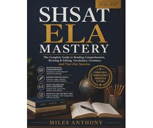 SHSAT ELA MASTERY 2026-2027: The Complete Guide to Reading Comprehension, Revising & Editing, Vocabulary, Grammar, and Test-Day Success