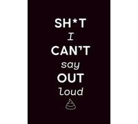 Sht I Can’t Say Out Loud: Sarcastic Notebook Journal for Inner Thoughts, Snarky Ideas, and Secret Notes