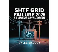 SHTF GRID FAILURE 2025: THE ULTIMATE SURVIVAL MANUAL: THE ULTIMATE SURVIVAL GUIDE: THE ULTIMAT