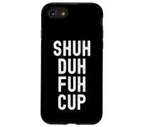 Shuh Duh Fuh Cup, Funny Sarcastic Adult Humor, Shut The F Up Case for iPhone SE (2020) / 7 / 8