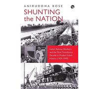 Shunting the Nation: India’s Railway Workers and the Most Tumultuous Decade in Indian Railway History (1939-1949)