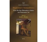 Shusterman’s Somaesthetics: From Hip Hop Philosophy to Politics and Performance Art: 4 (Studies in Somaesthetics)