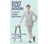 Shut That Door : THE DEFINITIVE BIOGRAPHY OF LARRY GRAYSON