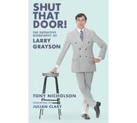 Shut That Door: THE DEFINITIVE BIOGRAPHY OF LARRY GRAYSON (New edition)