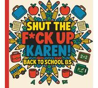 Shut The F*ck Up, Karen! - Back to School BS: A Sarcastic Coloring Book for Enduring PTA Drama, School Drop-Offs, and Homework Hell
