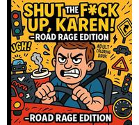 "Shut The F*ck Up, Karen! - I’m a Driver": The Stress-Relief Coloring Book for Road Rage Survivors