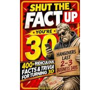 Shut the Fact Up, You're 30: 400+ Ridiculous Facts & Trivia to Celebrate (or Survive) Turning 30 (30th Birthday Gifts for Men)